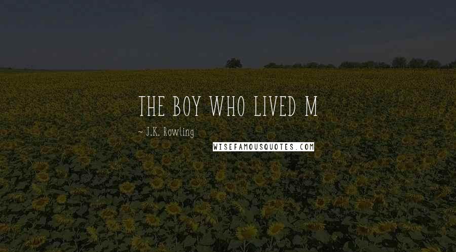 J.K. Rowling Quotes: THE BOY WHO LIVED M