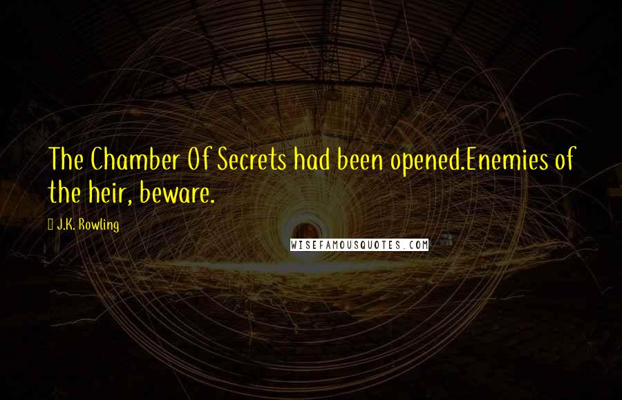 J.K. Rowling Quotes: The Chamber Of Secrets had been opened.Enemies of the heir, beware.