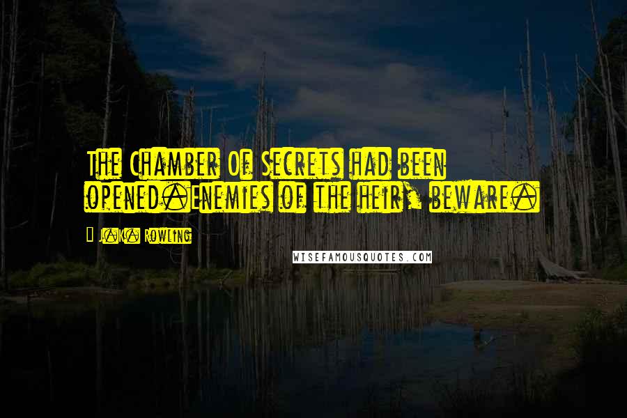 J.K. Rowling Quotes: The Chamber Of Secrets had been opened.Enemies of the heir, beware.