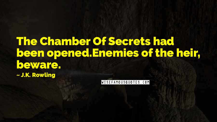 J.K. Rowling Quotes: The Chamber Of Secrets had been opened.Enemies of the heir, beware.