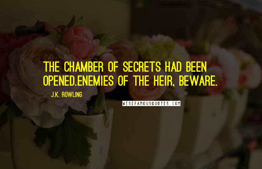 J.K. Rowling Quotes: The Chamber Of Secrets had been opened.Enemies of the heir, beware.