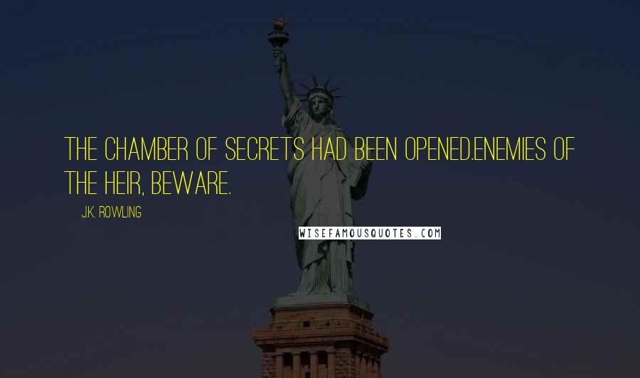 J.K. Rowling Quotes: The Chamber Of Secrets had been opened.Enemies of the heir, beware.