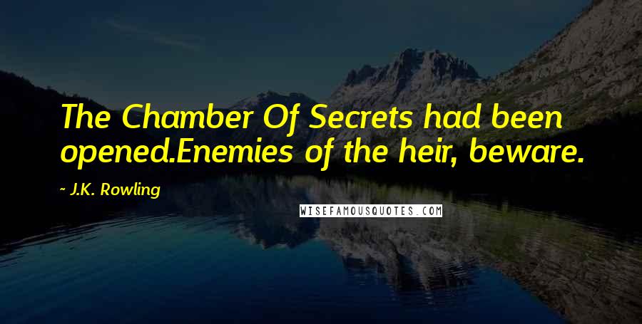 J.K. Rowling Quotes: The Chamber Of Secrets had been opened.Enemies of the heir, beware.