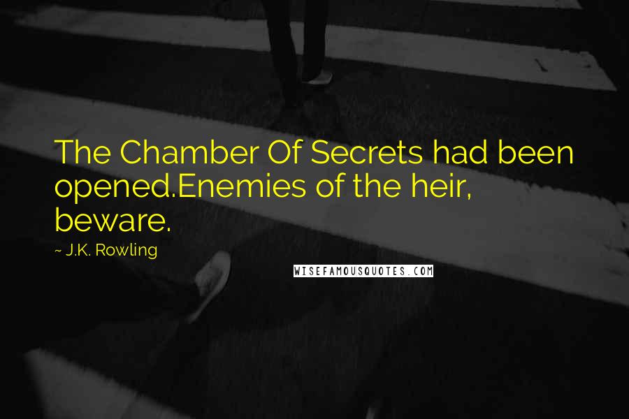 J.K. Rowling Quotes: The Chamber Of Secrets had been opened.Enemies of the heir, beware.