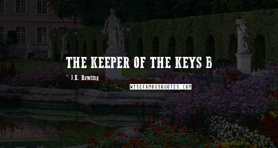 J.K. Rowling Quotes: THE KEEPER OF THE KEYS B