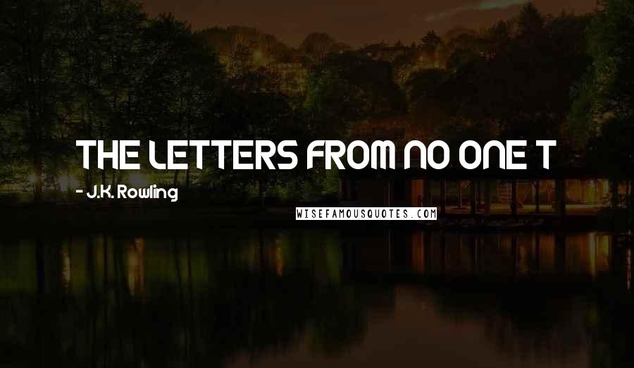 J.K. Rowling Quotes: THE LETTERS FROM NO ONE T