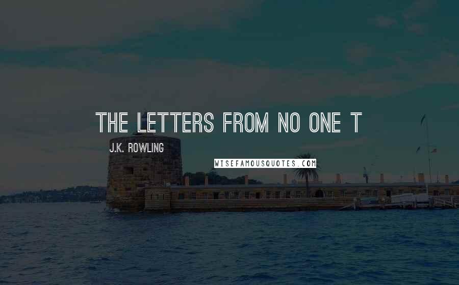 J.K. Rowling Quotes: THE LETTERS FROM NO ONE T