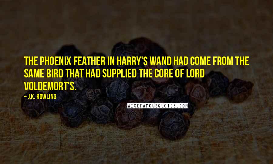 J.K. Rowling Quotes: the phoenix feather in Harry's wand had come from the same bird that had supplied the core of Lord Voldemort's.