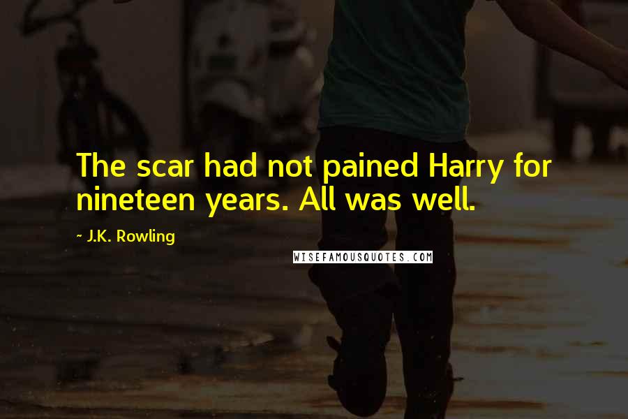 J.K. Rowling Quotes: The scar had not pained Harry for nineteen years. All was well.