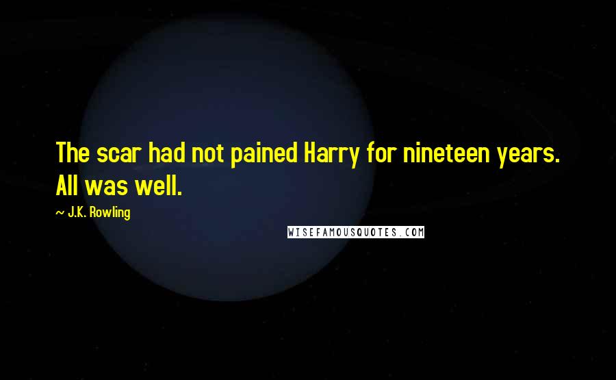 J.K. Rowling Quotes: The scar had not pained Harry for nineteen years. All was well.