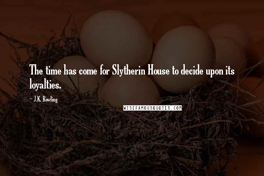 J.K. Rowling Quotes: The time has come for Slytherin House to decide upon its loyalties.