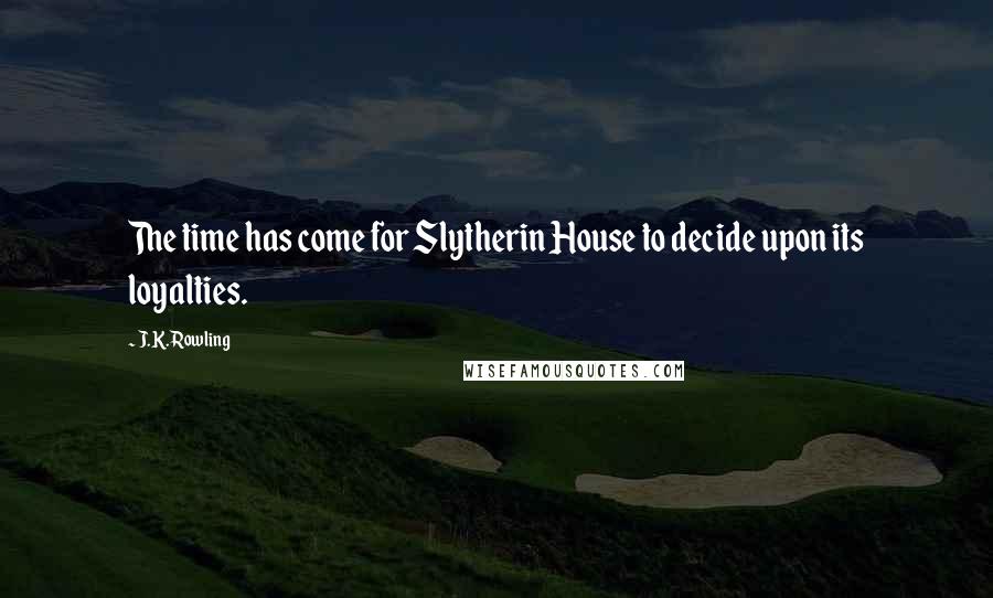 J.K. Rowling Quotes: The time has come for Slytherin House to decide upon its loyalties.