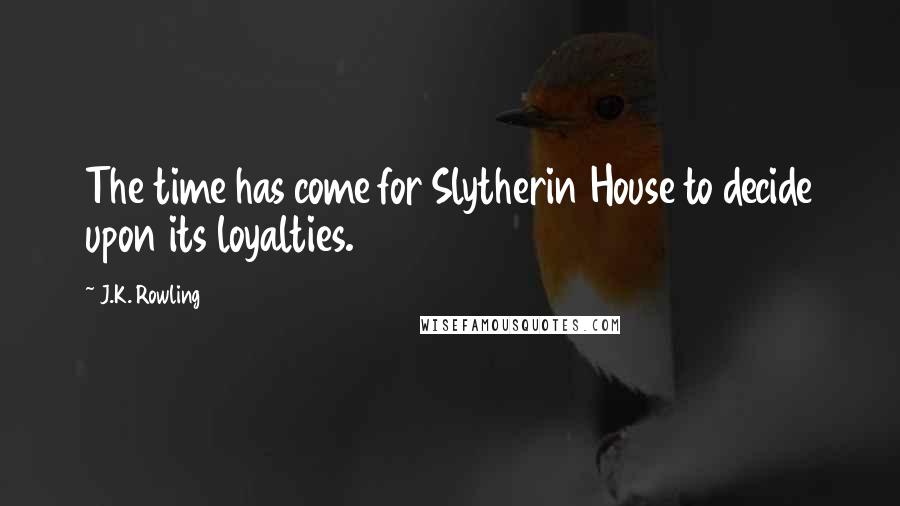 J.K. Rowling Quotes: The time has come for Slytherin House to decide upon its loyalties.