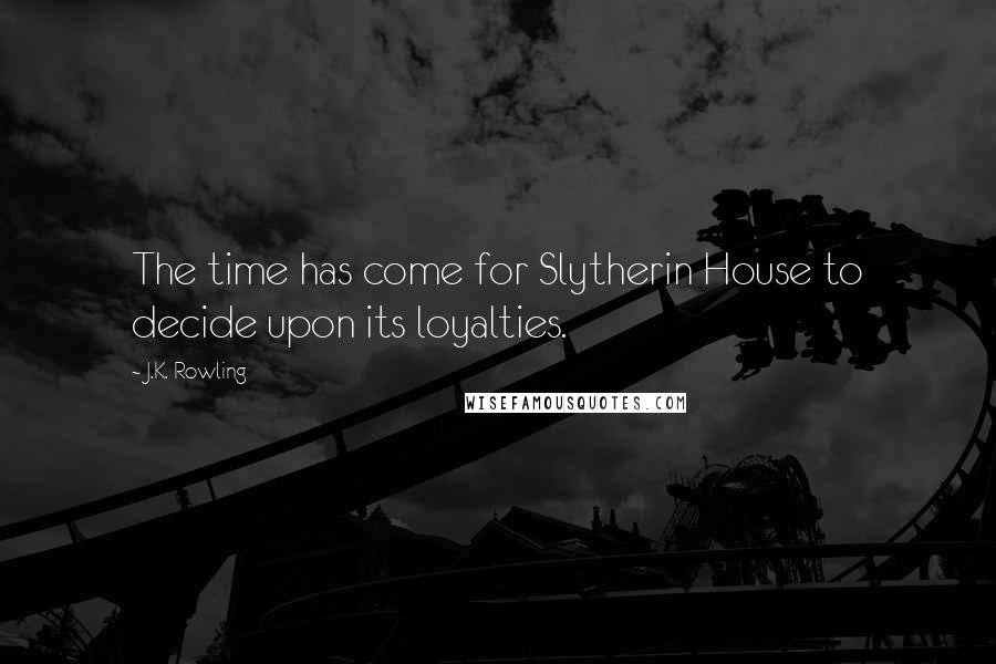 J.K. Rowling Quotes: The time has come for Slytherin House to decide upon its loyalties.