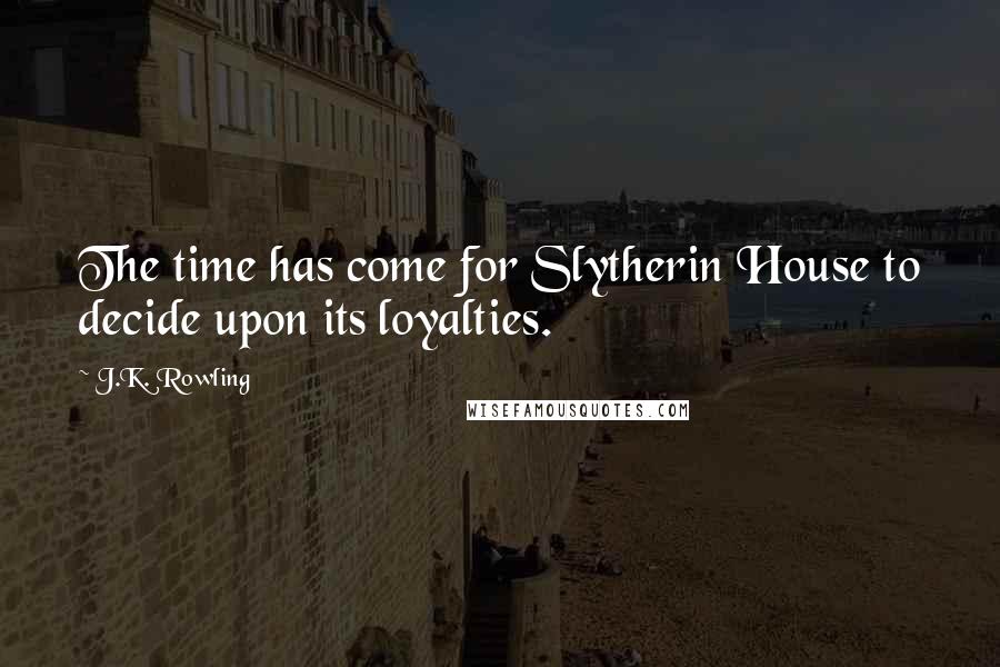 J.K. Rowling Quotes: The time has come for Slytherin House to decide upon its loyalties.