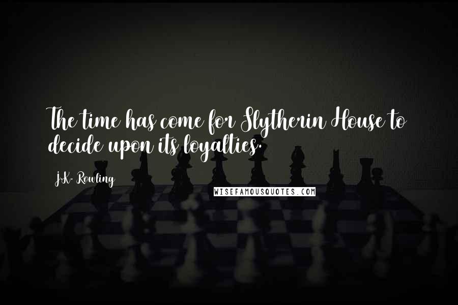 J.K. Rowling Quotes: The time has come for Slytherin House to decide upon its loyalties.