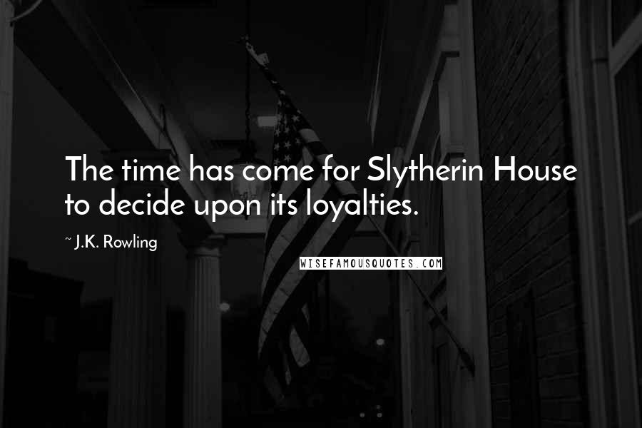 J.K. Rowling Quotes: The time has come for Slytherin House to decide upon its loyalties.