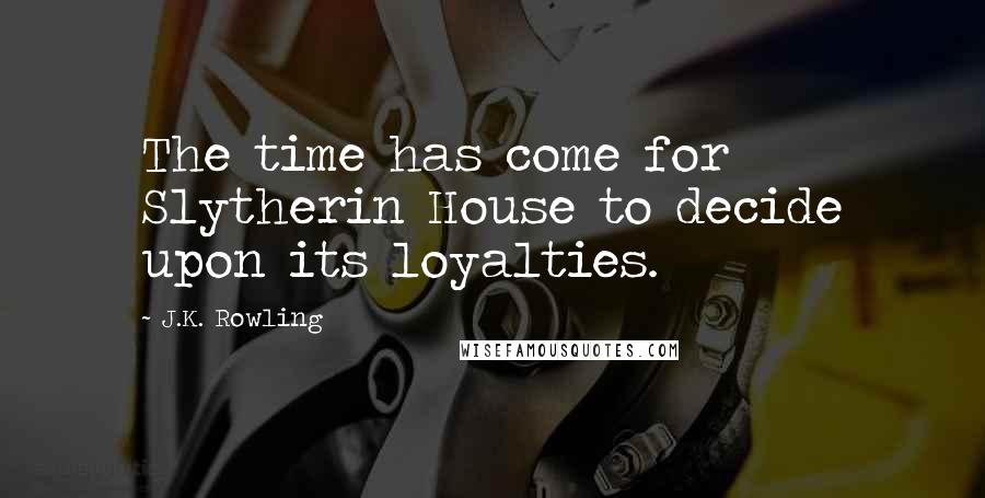 J.K. Rowling Quotes: The time has come for Slytherin House to decide upon its loyalties.