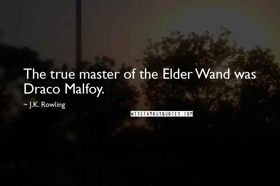 J.K. Rowling Quotes: The true master of the Elder Wand was Draco Malfoy.