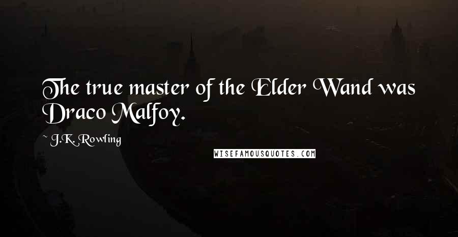 J.K. Rowling Quotes: The true master of the Elder Wand was Draco Malfoy.