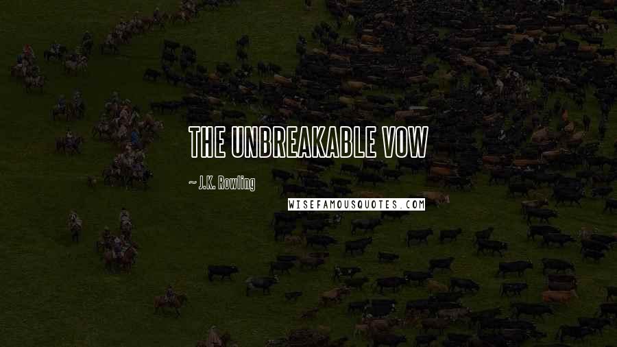 J.K. Rowling Quotes: THE UNBREAKABLE VOW