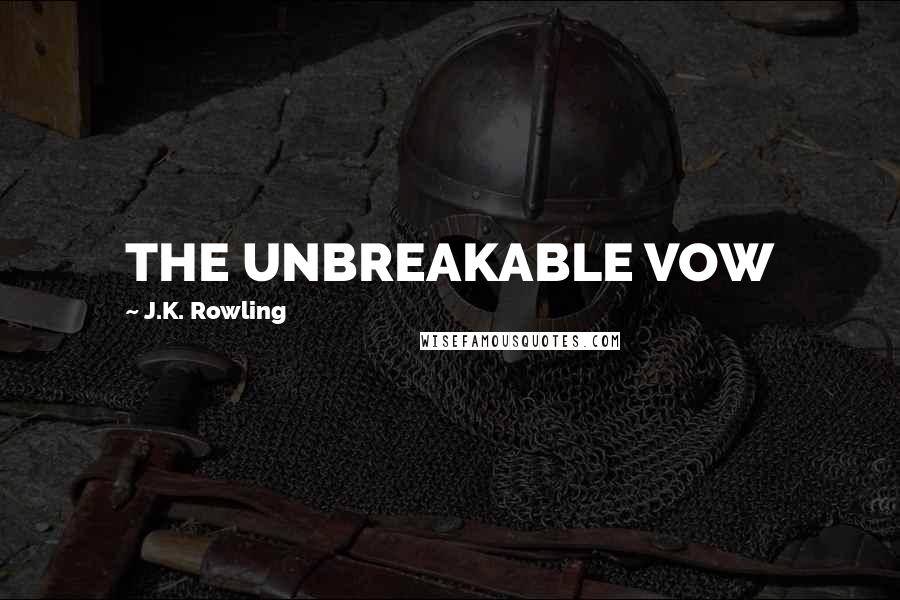 J.K. Rowling Quotes: THE UNBREAKABLE VOW