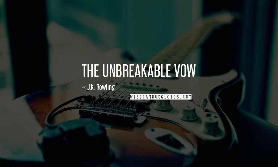 J.K. Rowling Quotes: THE UNBREAKABLE VOW