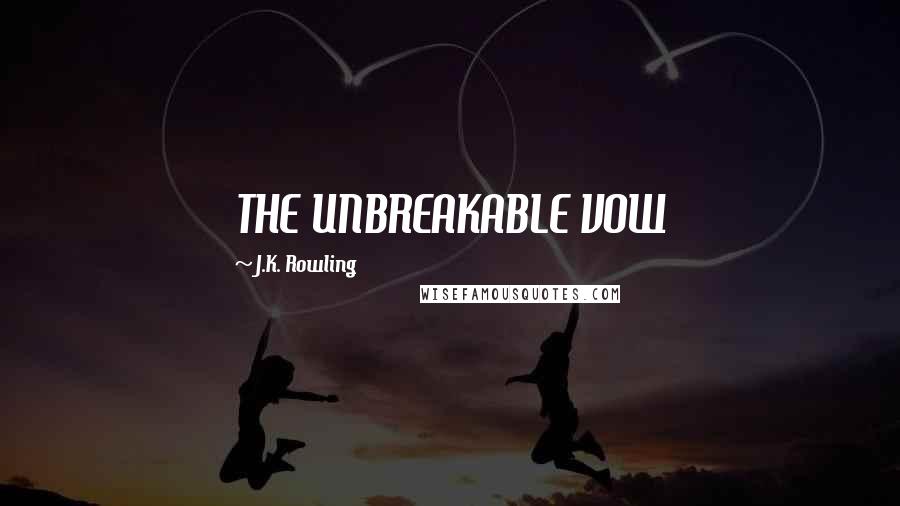 J.K. Rowling Quotes: THE UNBREAKABLE VOW