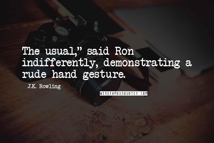 J.K. Rowling Quotes: The usual," said Ron indifferently, demonstrating a rude hand gesture.