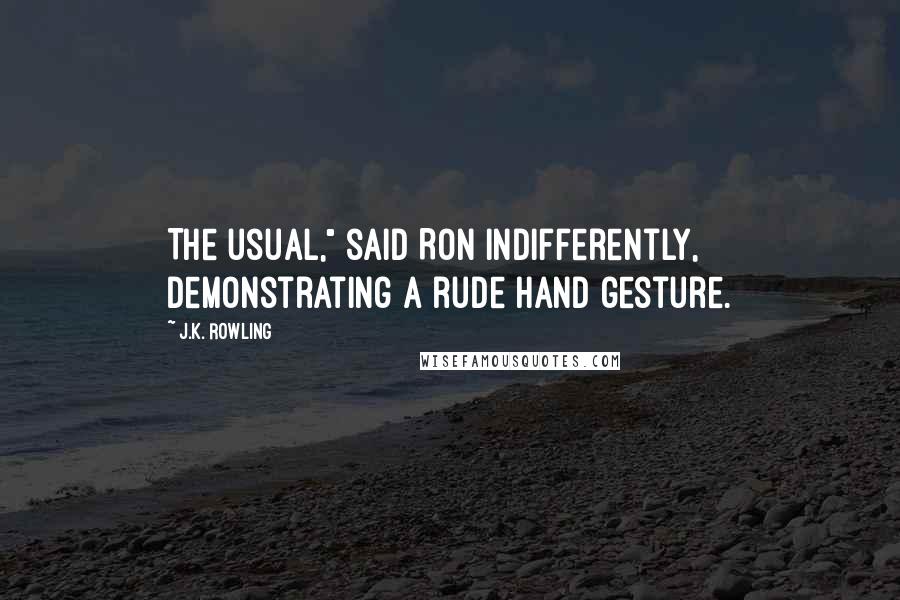 J.K. Rowling Quotes: The usual," said Ron indifferently, demonstrating a rude hand gesture.