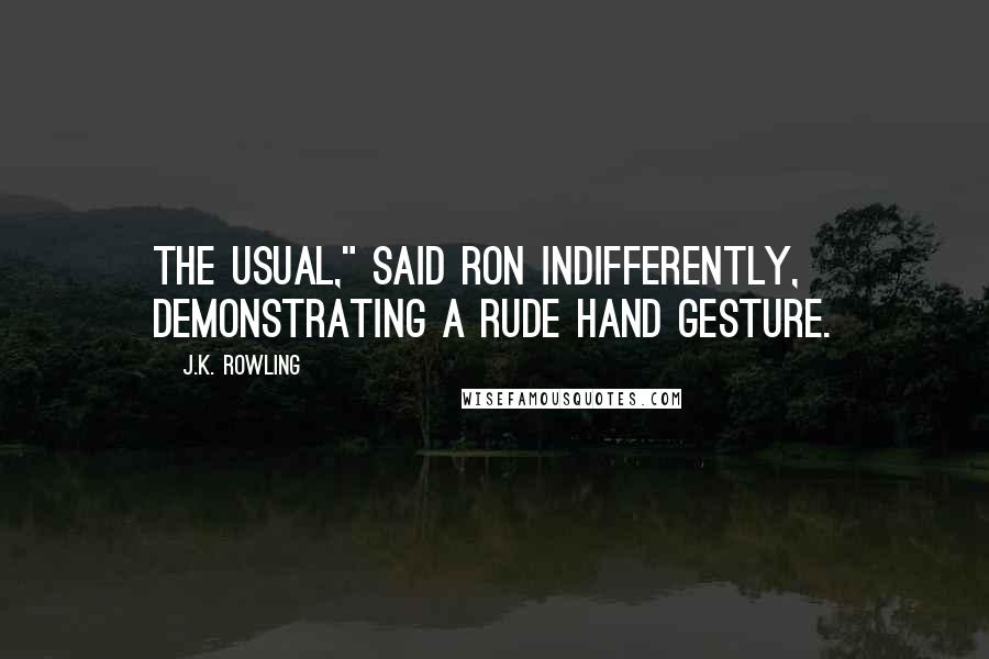 J.K. Rowling Quotes: The usual," said Ron indifferently, demonstrating a rude hand gesture.