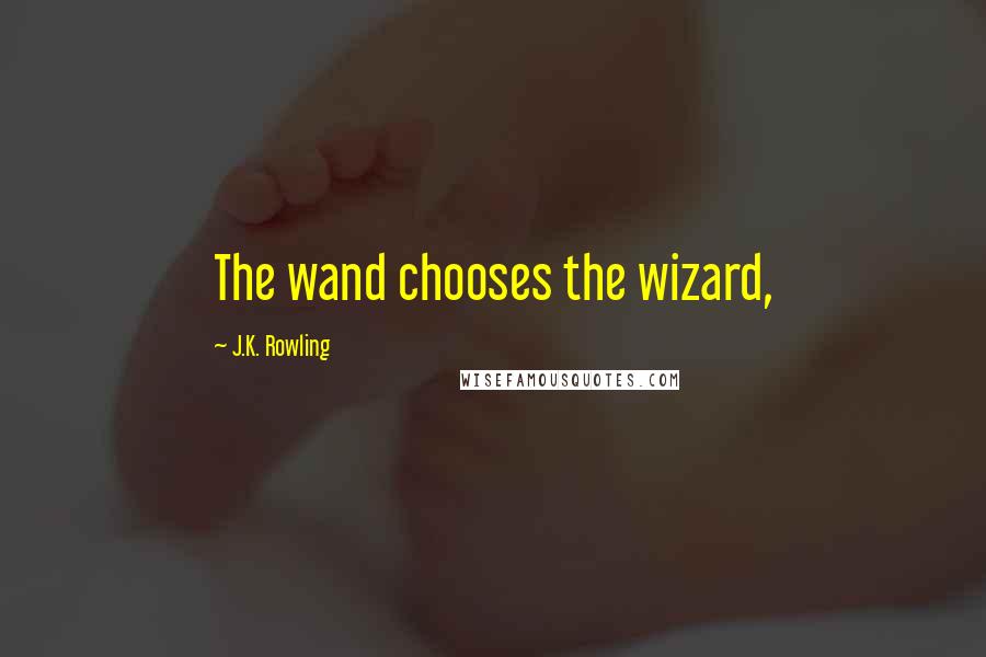 J.K. Rowling Quotes: The wand chooses the wizard,