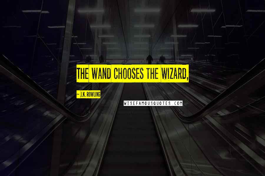 J.K. Rowling Quotes: The wand chooses the wizard,