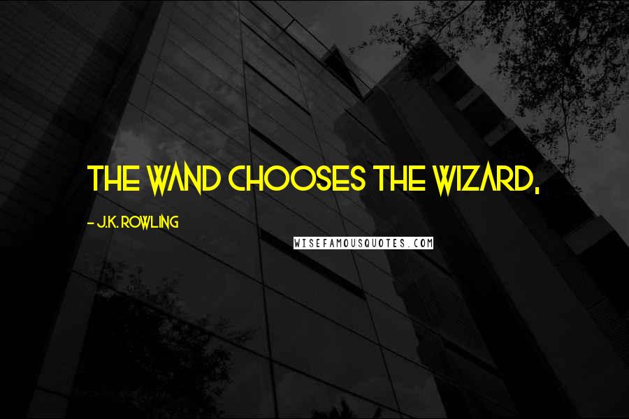 J.K. Rowling Quotes: The wand chooses the wizard,