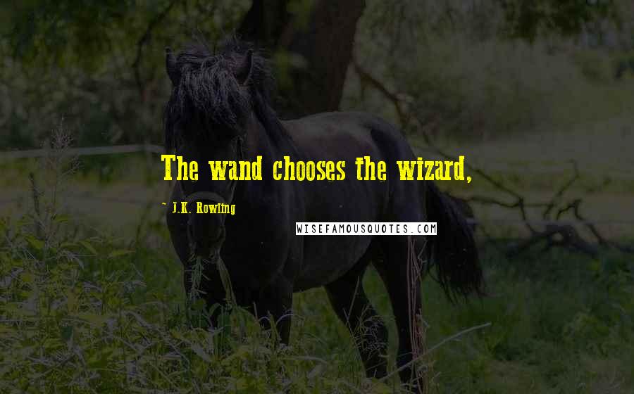 J.K. Rowling Quotes: The wand chooses the wizard,