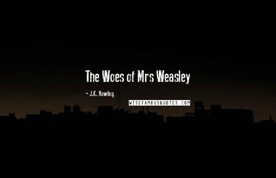 J.K. Rowling Quotes: The Woes of Mrs Weasley