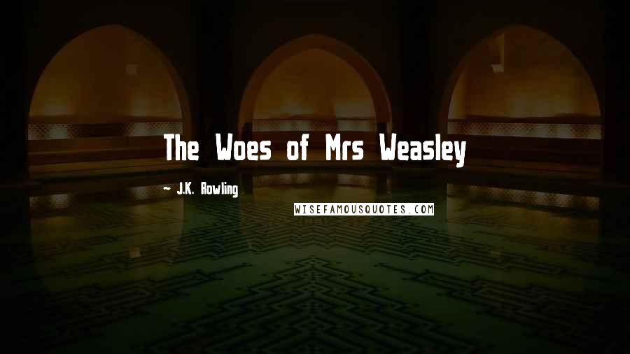 J.K. Rowling Quotes: The Woes of Mrs Weasley