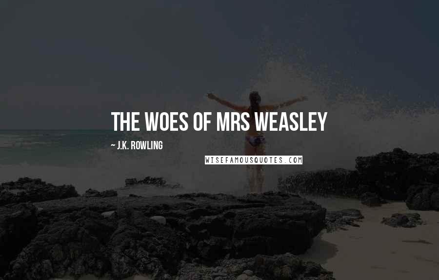 J.K. Rowling Quotes: The Woes of Mrs Weasley
