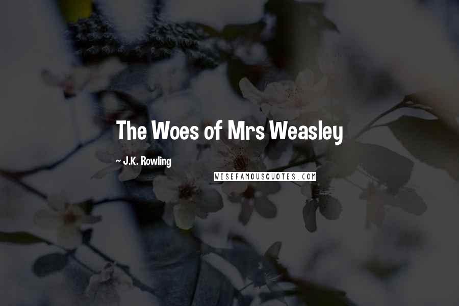 J.K. Rowling Quotes: The Woes of Mrs Weasley