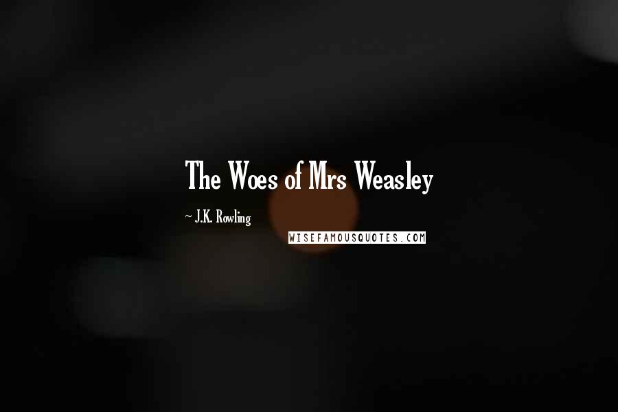 J.K. Rowling Quotes: The Woes of Mrs Weasley