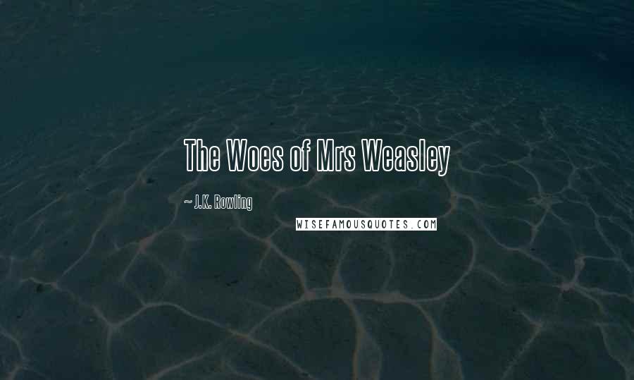 J.K. Rowling Quotes: The Woes of Mrs Weasley