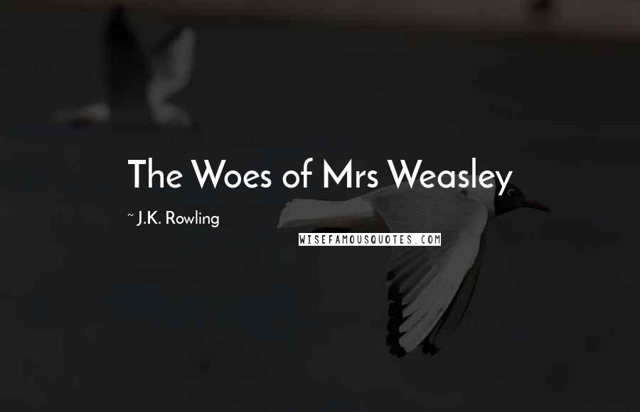 J.K. Rowling Quotes: The Woes of Mrs Weasley