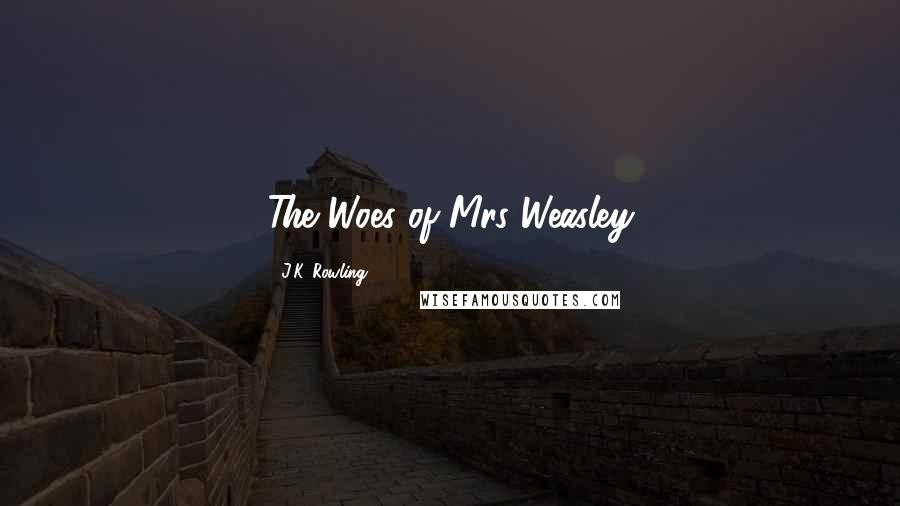 J.K. Rowling Quotes: The Woes of Mrs Weasley