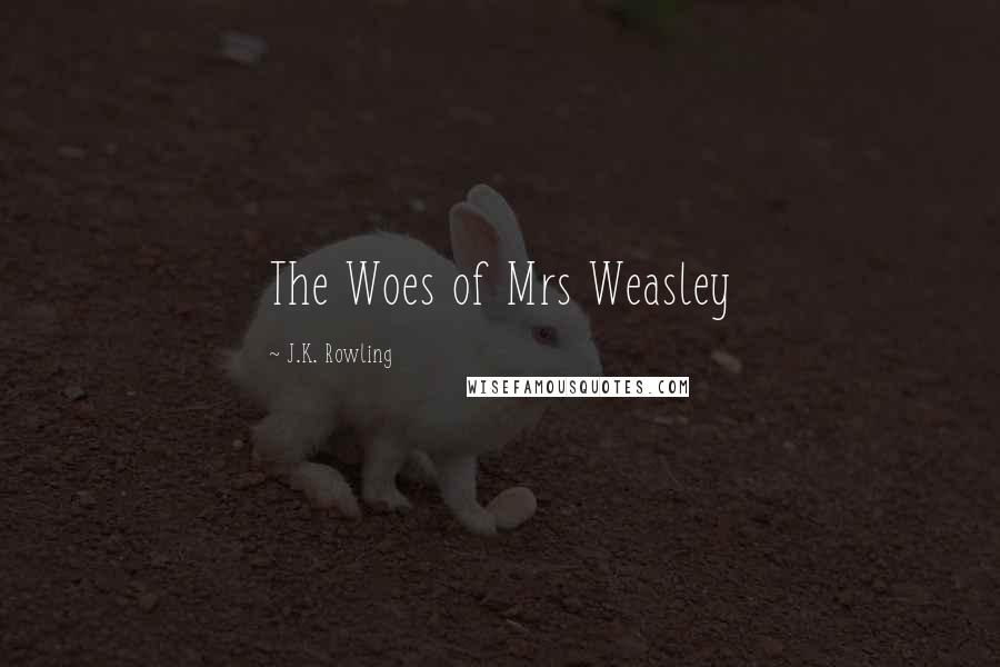 J.K. Rowling Quotes: The Woes of Mrs Weasley