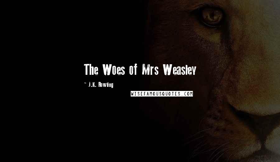 J.K. Rowling Quotes: The Woes of Mrs Weasley