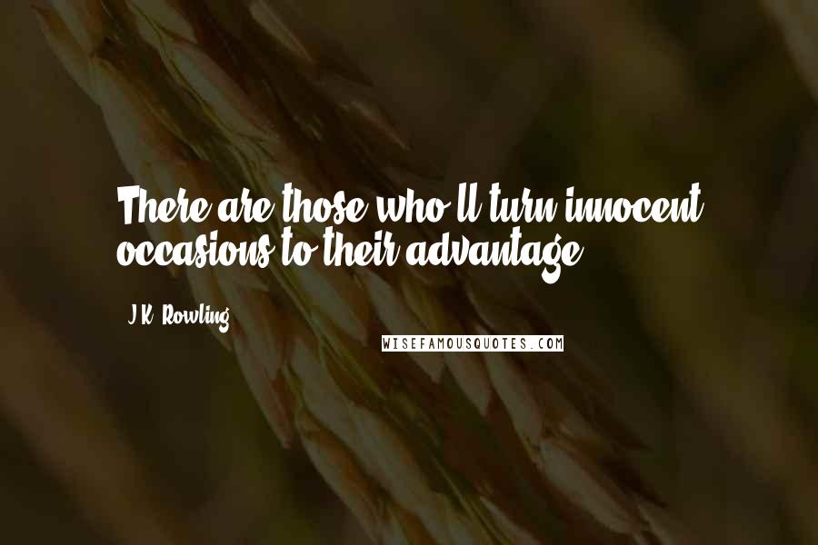 J.K. Rowling Quotes: There are those who'll turn innocent occasions to their advantage.