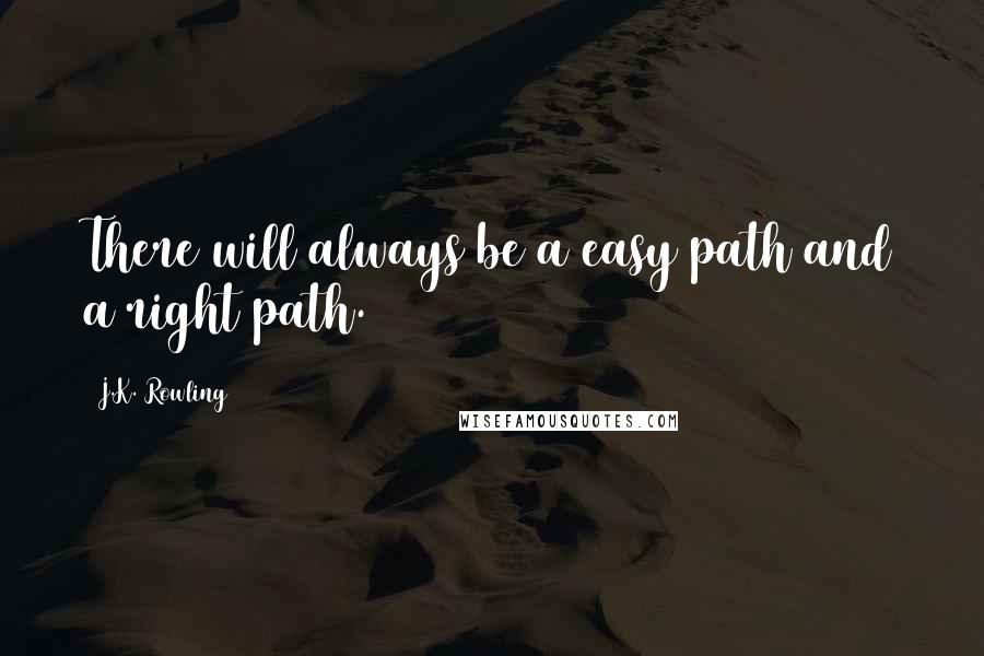J.K. Rowling Quotes: There will always be a easy path and a right path.