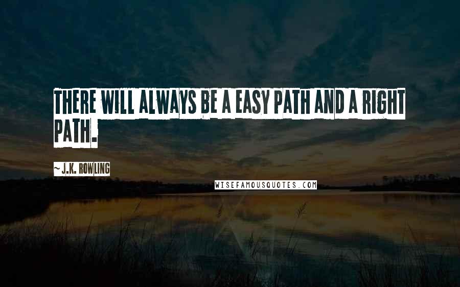 J.K. Rowling Quotes: There will always be a easy path and a right path.