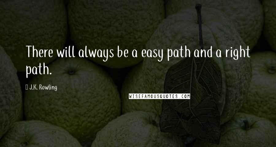 J.K. Rowling Quotes: There will always be a easy path and a right path.