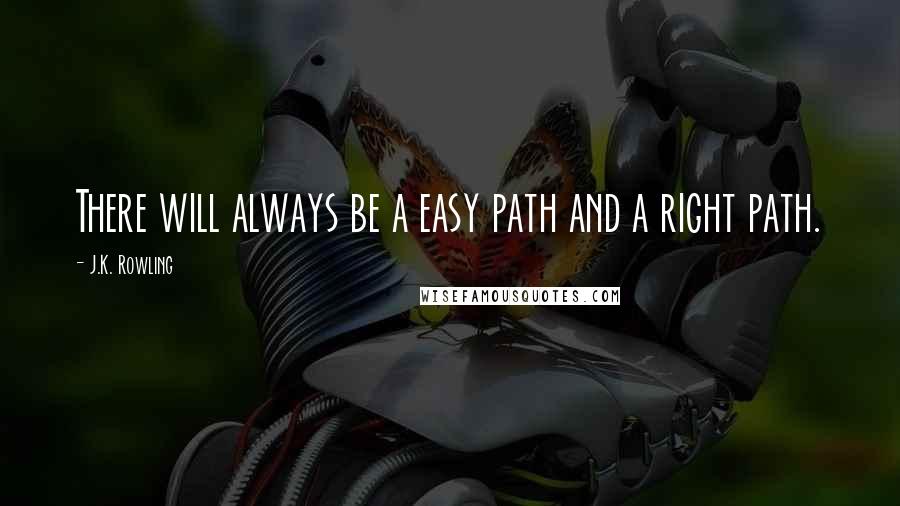 J.K. Rowling Quotes: There will always be a easy path and a right path.